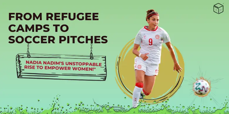 From Refugee Camps to Soccer Pitches: Nadia Nadim’s Unstoppable Rise to Empower Women!